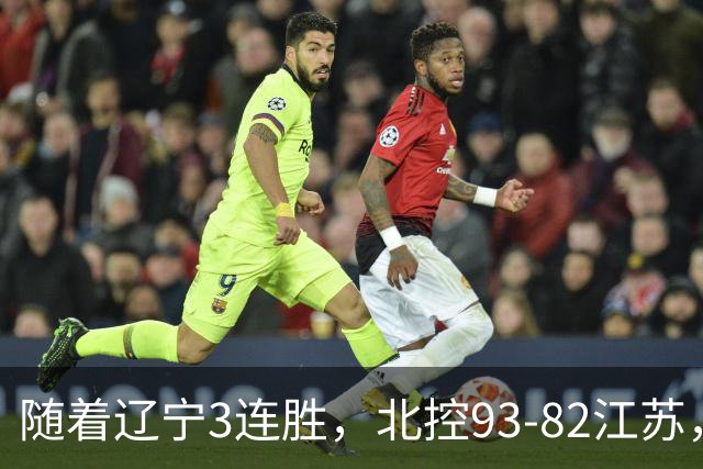 随着辽宁3连胜，北控93-82江苏，CBA最新排名出炉！辽宁排第2